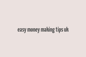 easy money making tips uk