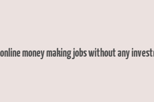 easy online money making jobs without any investment