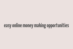 easy online money making opportunities