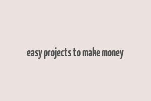 easy projects to make money