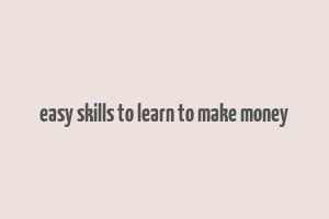 easy skills to learn to make money