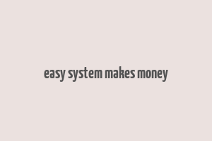 easy system makes money