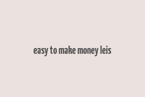 easy to make money leis