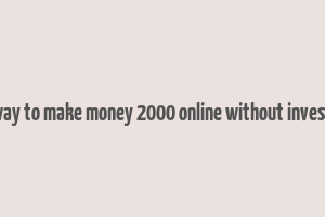 easy way to make money 2000 online without investment