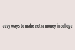 easy ways to make extra money in college