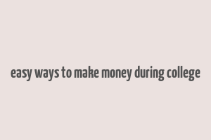 easy ways to make money during college