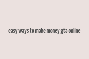 easy ways to make money gta online