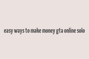 easy ways to make money gta online solo