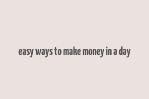 easy ways to make money in a day