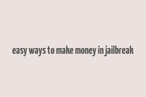 easy ways to make money in jailbreak