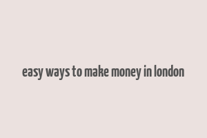 easy ways to make money in london