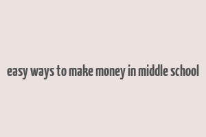 easy ways to make money in middle school