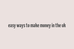 easy ways to make money in the uk