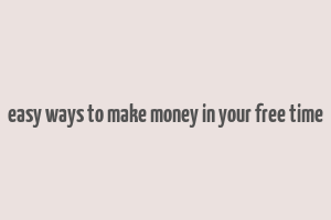 easy ways to make money in your free time