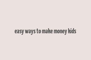 easy ways to make money kids