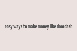 easy ways to make money like doordash