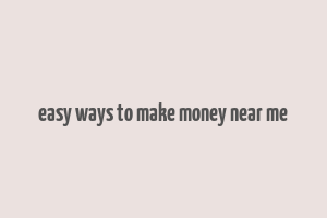 easy ways to make money near me