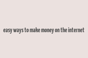 easy ways to make money on the internet