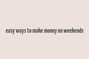 easy ways to make money on weekends