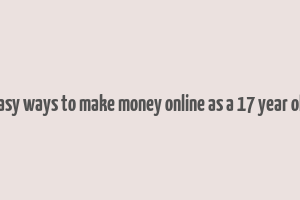 easy ways to make money online as a 17 year old