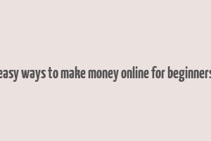 easy ways to make money online for beginners