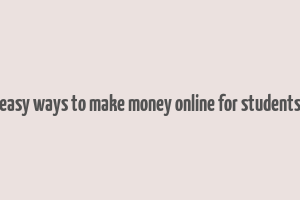 easy ways to make money online for students