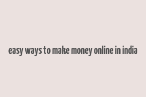 easy ways to make money online in india