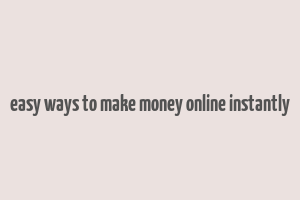 easy ways to make money online instantly