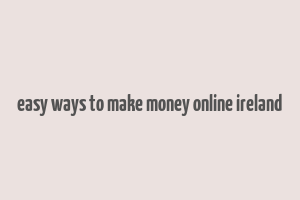 easy ways to make money online ireland