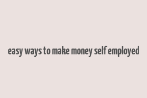 easy ways to make money self employed