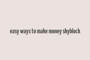 easy ways to make money skyblock