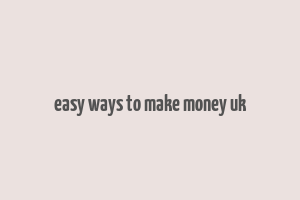 easy ways to make money uk