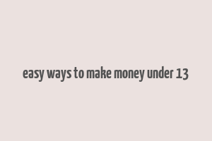 easy ways to make money under 13