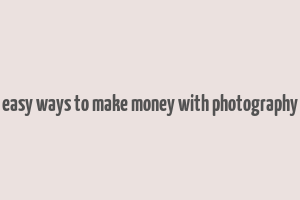 easy ways to make money with photography