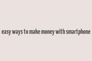 easy ways to make money with smartphone