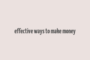 effective ways to make money