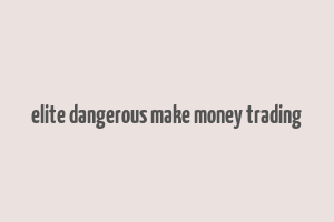 elite dangerous make money trading