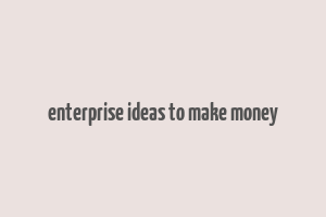 enterprise ideas to make money