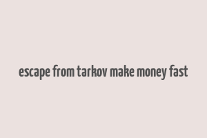 escape from tarkov make money fast