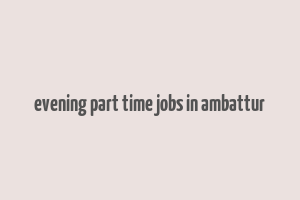 evening part time jobs in ambattur