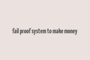 fail proof system to make money