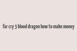 far cry 3 blood dragon how to make money