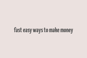 fast easy ways to make money