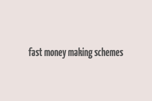 fast money making schemes