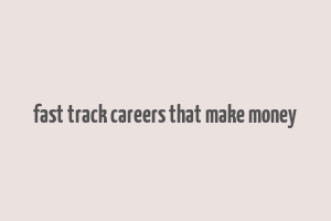 fast track careers that make money