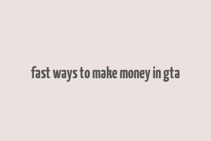 fast ways to make money in gta