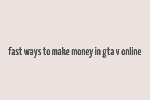 fast ways to make money in gta v online