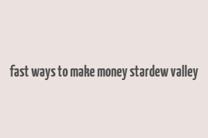 fast ways to make money stardew valley