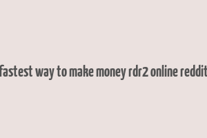 fastest way to make money rdr2 online reddit