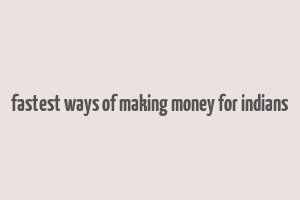 fastest ways of making money for indians